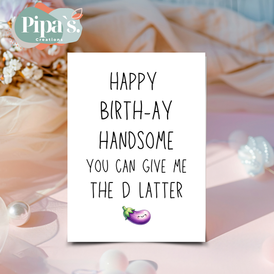 Happy Birthday Birth-ay Handsome You Can Give Me The D Later